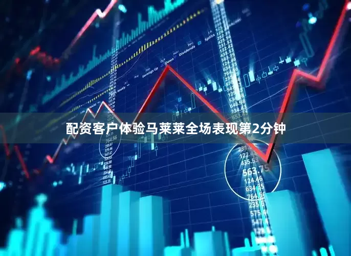 配资客户体验马莱莱全场表现第2分钟