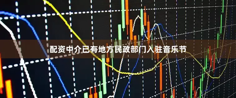 配资中介已有地方民政部门入驻音乐节