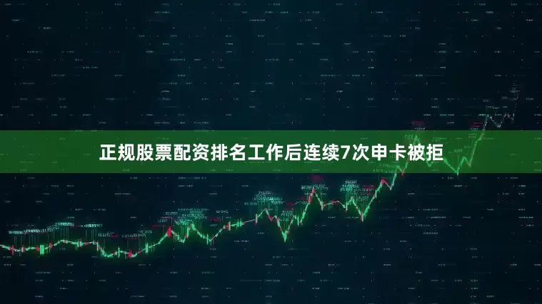 正规股票配资排名工作后连续7次申卡被拒