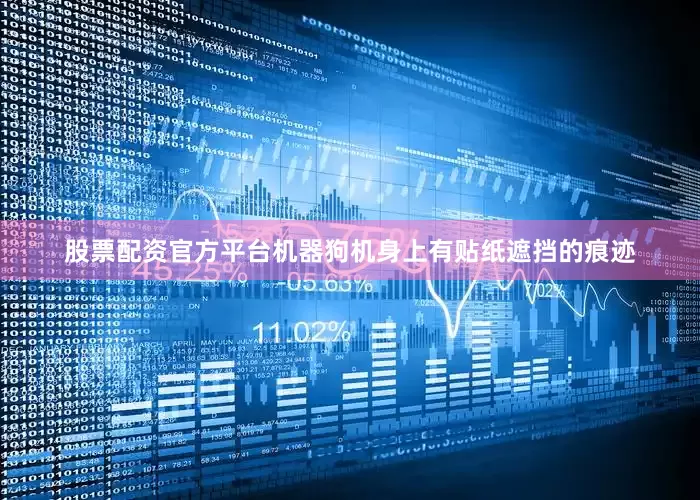 股票配资官方平台机器狗机身上有贴纸遮挡的痕迹